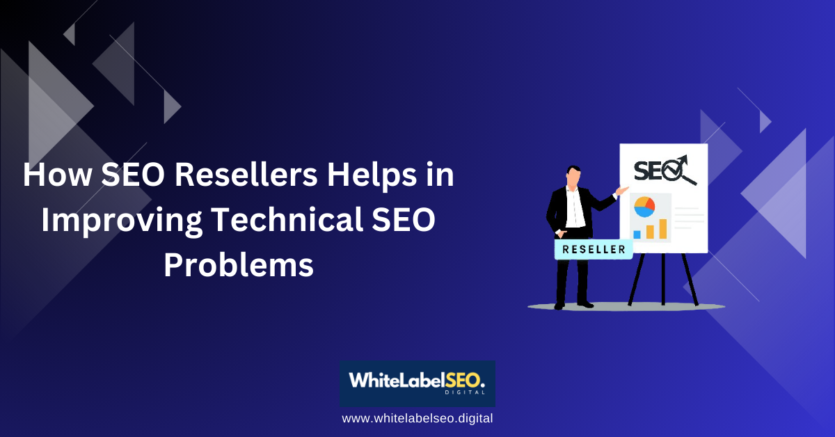 How SEO Resellers Helps in Improving Technical SEO Problems